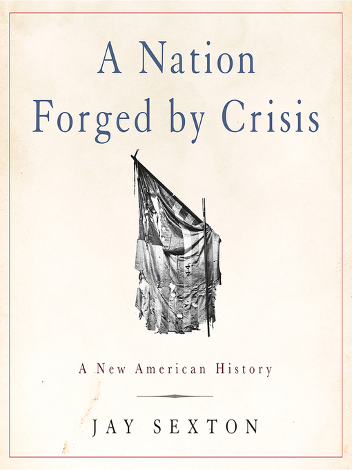Title details for A Nation Forged by Crisis by Jay Sexton - Available